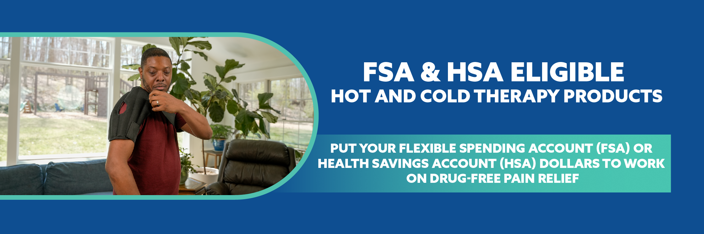 A promotional banner with a blue background and white text reading 'FSA & HSA ELIGIBLE HOT AND COLD THERAPY PRODUCTS' and 'PUT YOUR FLEXIBLE SPENDING ACCOUNT (FSA) OR HEALTH SAVINGS ACCOUNT (HSA) DOLLARS DROPS TO WORK ON DRUG-FREE PAIN RELIEF.' On the left, a man in a red shirt stands indoors near a window and plant, partially obscured by a large blue rectangle.